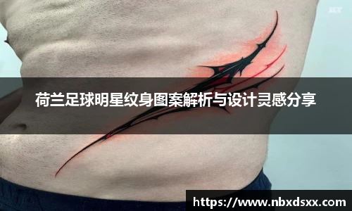 荷兰足球明星纹身图案解析与设计灵感分享